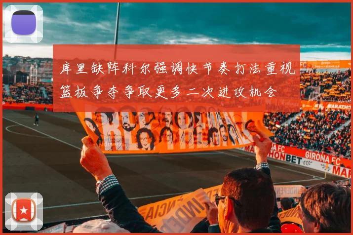 库里缺阵科尔强调快节奏打法重视篮板争夺争取更多二次进攻机会